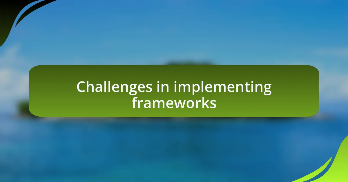 Challenges in implementing frameworks