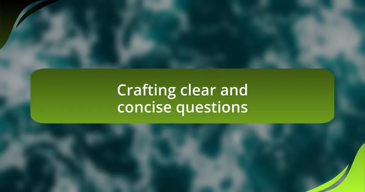 Crafting clear and concise questions