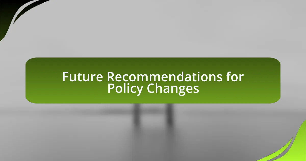 Future Recommendations for Policy Changes