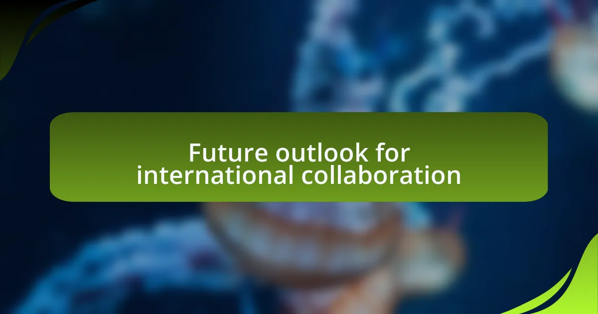 Future outlook for international collaboration