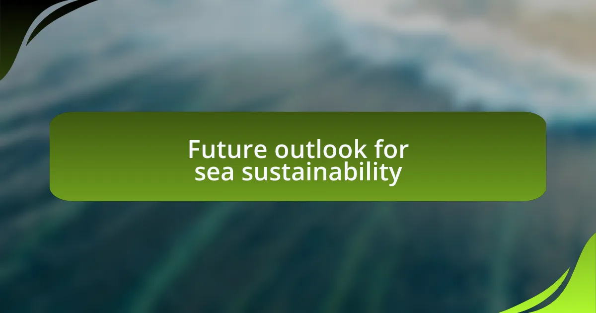 Future outlook for sea sustainability