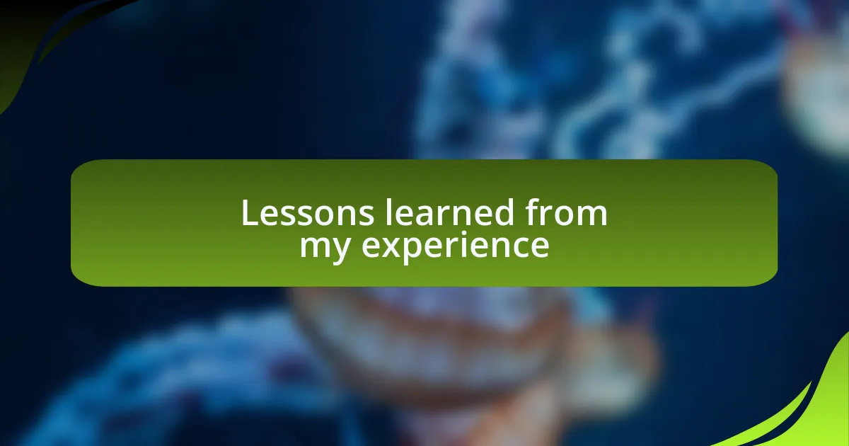 Lessons learned from my experience