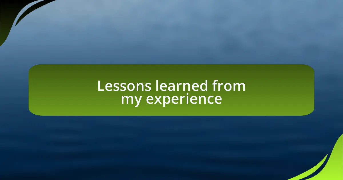 Lessons learned from my experience