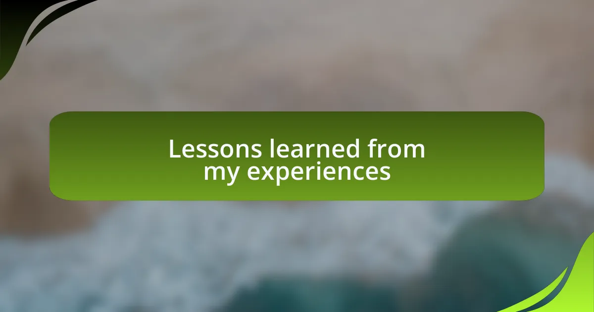 Lessons learned from my experiences