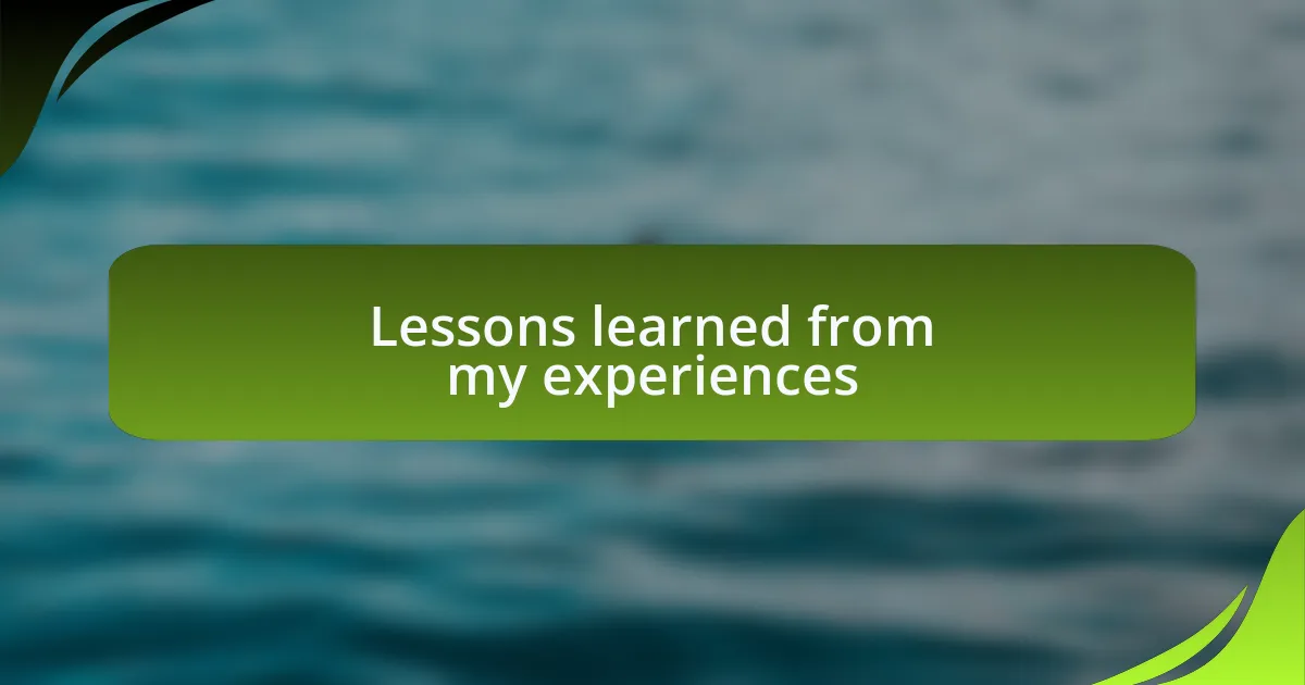 Lessons learned from my experiences