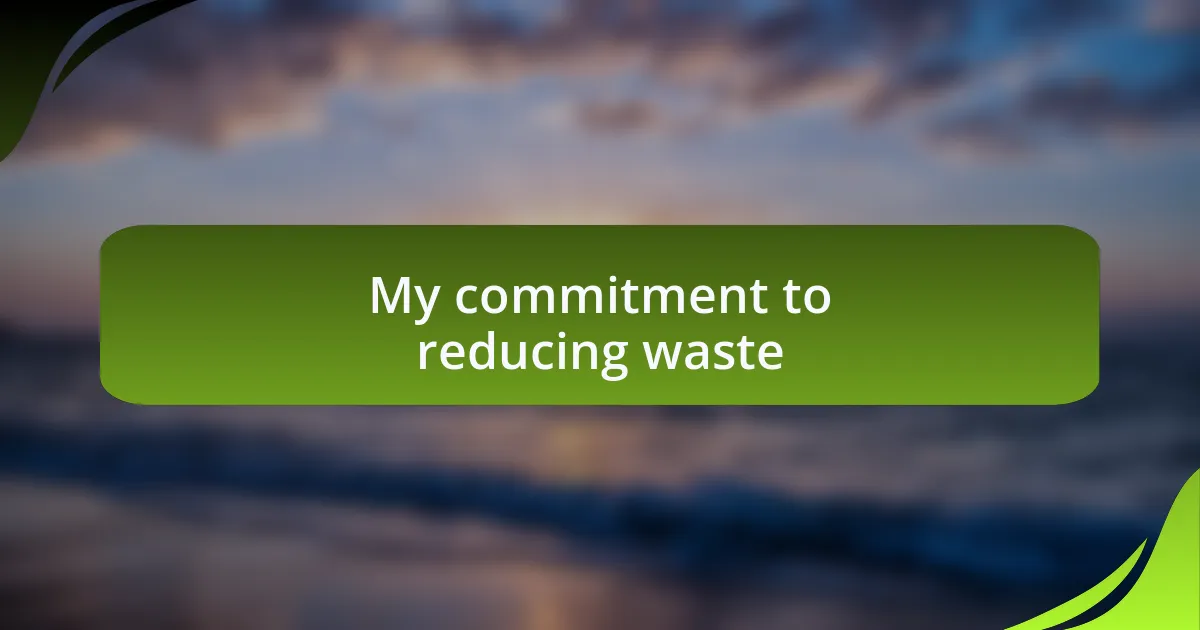 My commitment to reducing waste