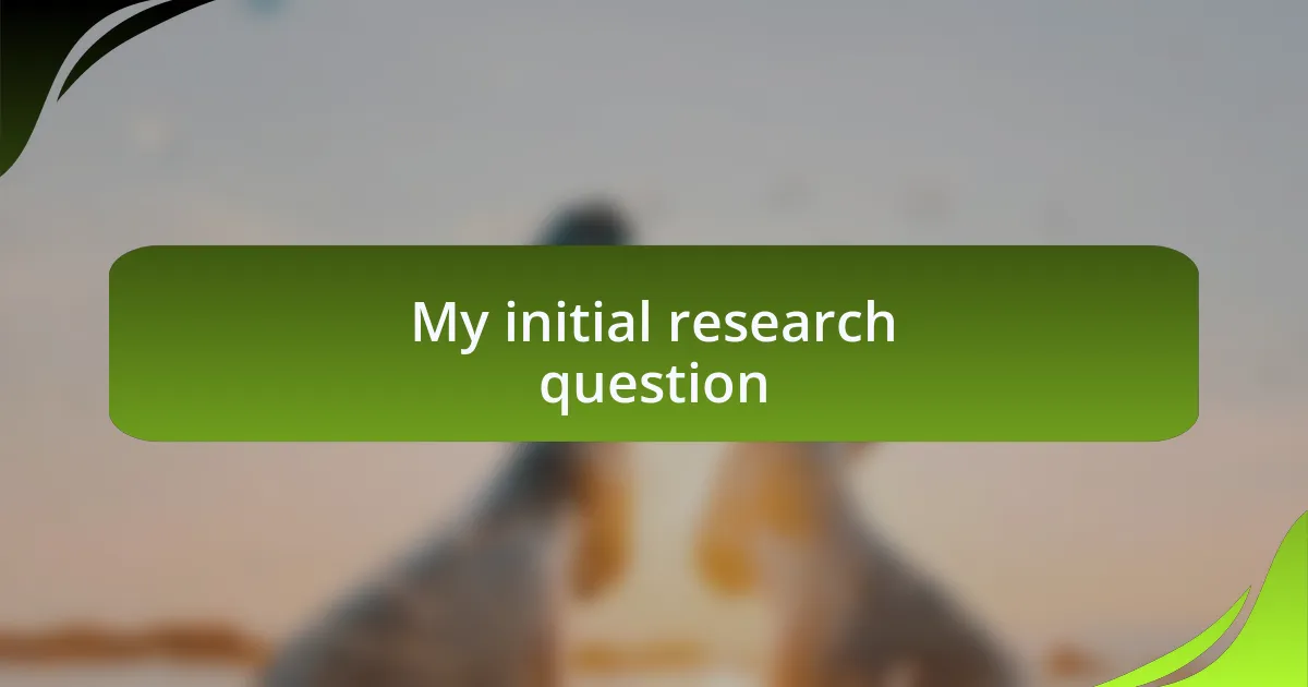 My initial research question