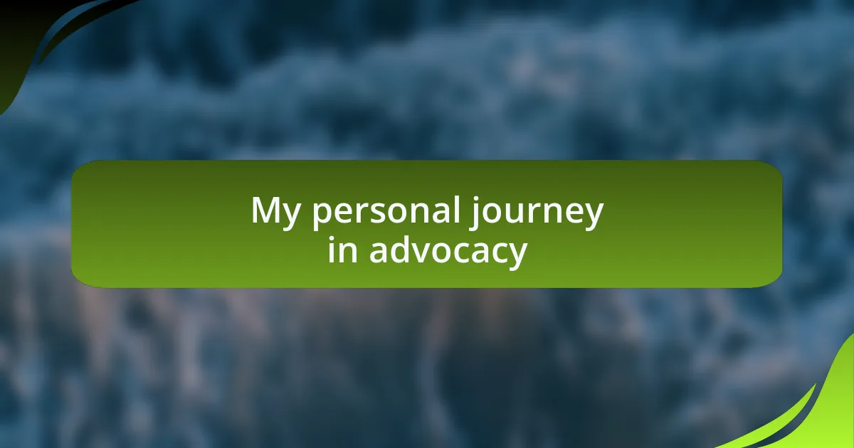 My personal journey in advocacy