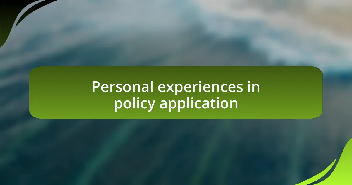 Personal experiences in policy application