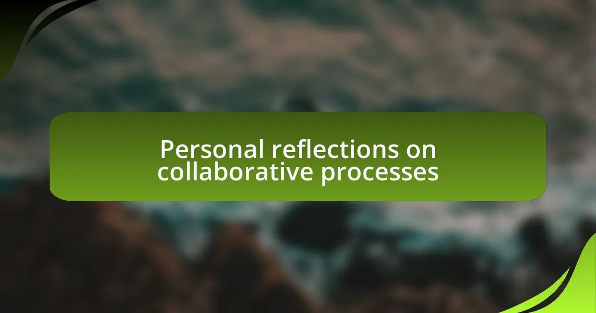 Personal reflections on collaborative processes