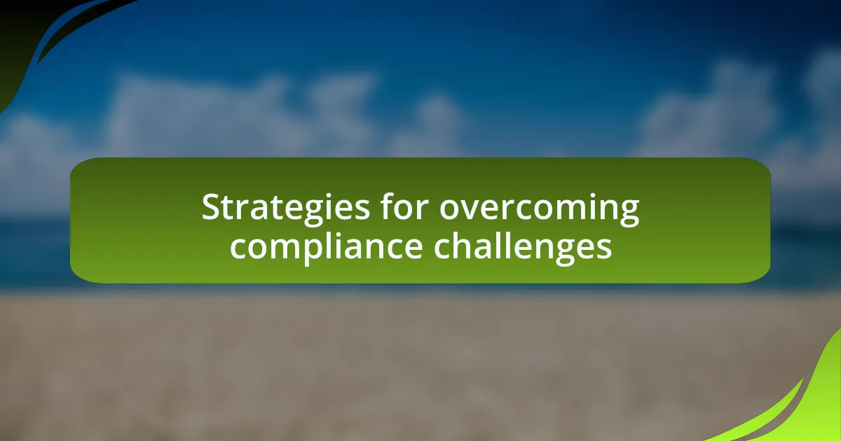 Strategies for overcoming compliance challenges