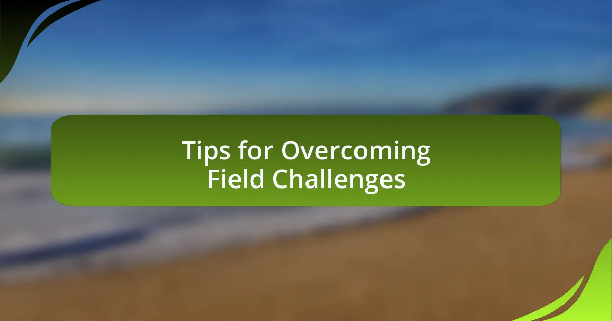Tips for Overcoming Field Challenges