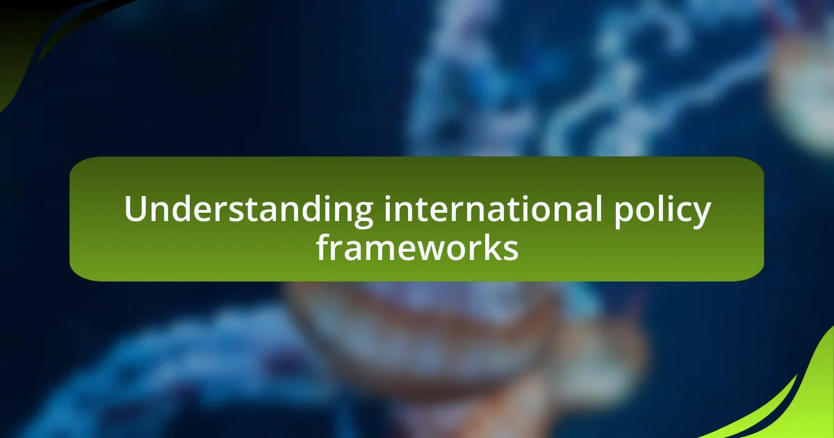 Understanding international policy frameworks