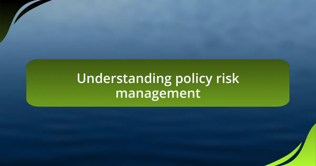 Understanding policy risk management